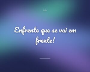 Enfrente que se vai em frente!