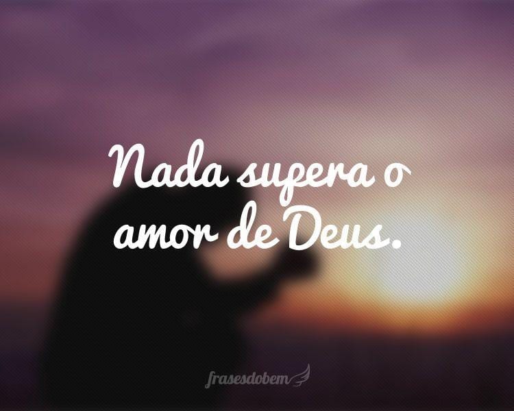 Nada supera o amor de Deus.