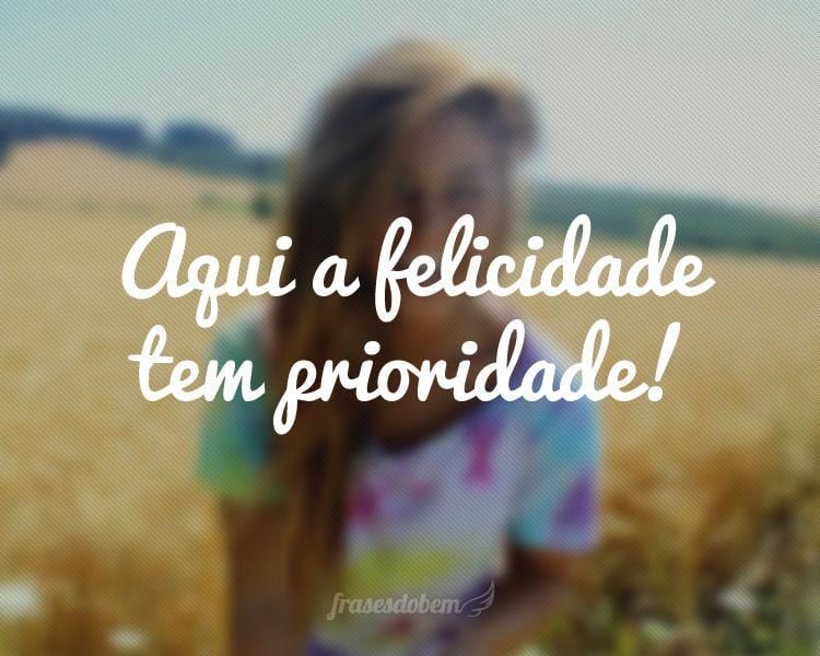 Aqui a felicidade tem prioridade!