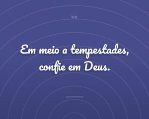 Em meio a tempestades, confie em Deus.