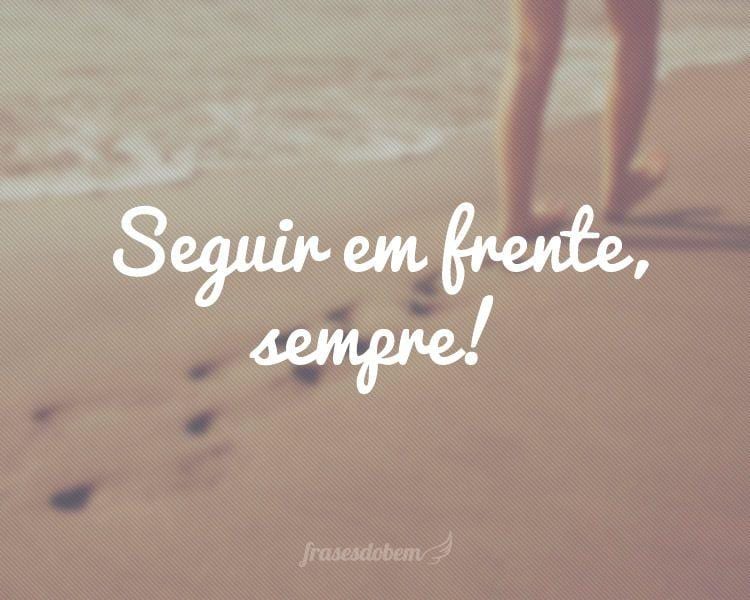 Seguir em frente, sempre!
