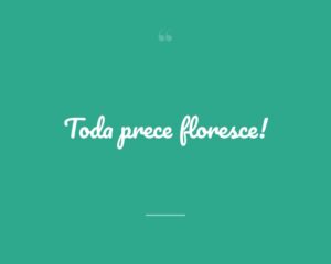 Toda prece floresce!