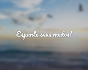 Espante seus medos!