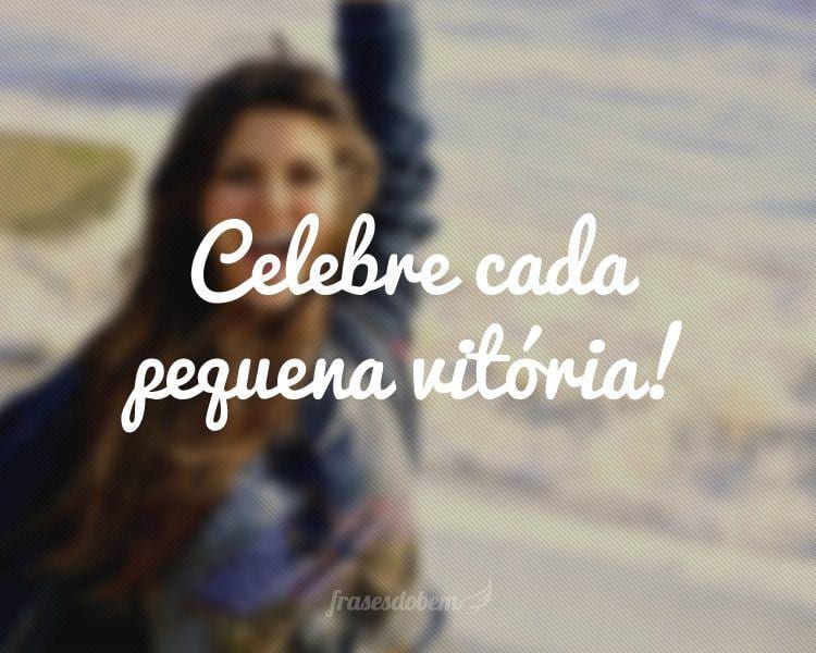 Celebre cada pequena vitória!
