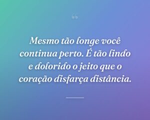 Mesmo tão longe você continua perto. É tão lindo e dolorido o jeito que o coração disfarça distância.