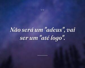 Não será um "adeus", vai ser um "até logo".