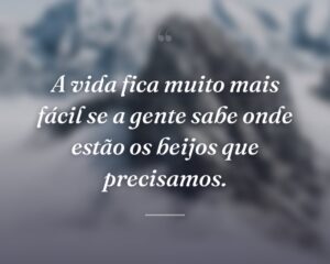 A vida fica muito mais fácil se a gente sabe onde estão os beijos que precisamos.