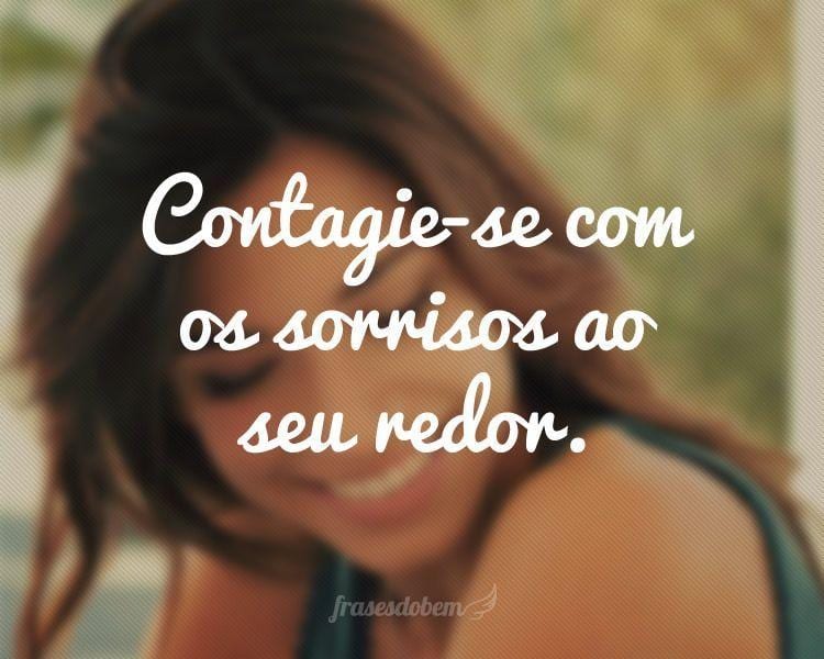 Contagie-se com os sorrisos ao seu redor.