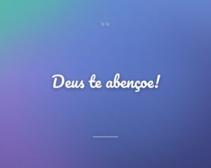 Deus te abençoe!