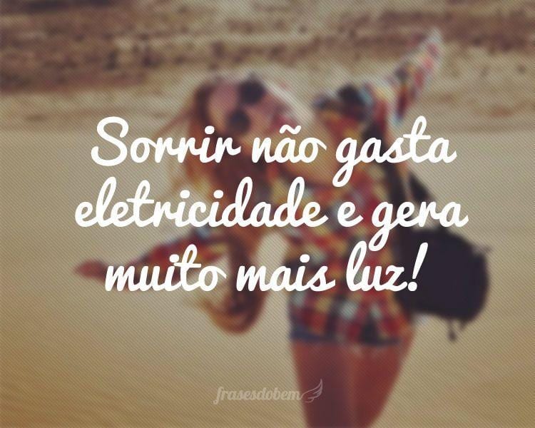 Sorrir não gasta eletricidade e gera muito mais luz!