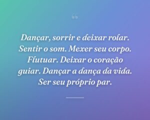 Dançar, sorrir e deixar rolar. Sentir o som. Mexer seu corpo. Flutuar. Deixar o coração guiar. Dançar a dança da vida. Ser seu próprio par.