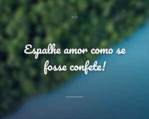 Espalhe amor como se fosse confete!