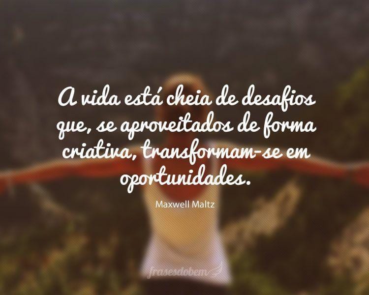 A vida está cheia de desafios que, se aproveitados de forma criativa, transformam-se em oportunidades.

 

 