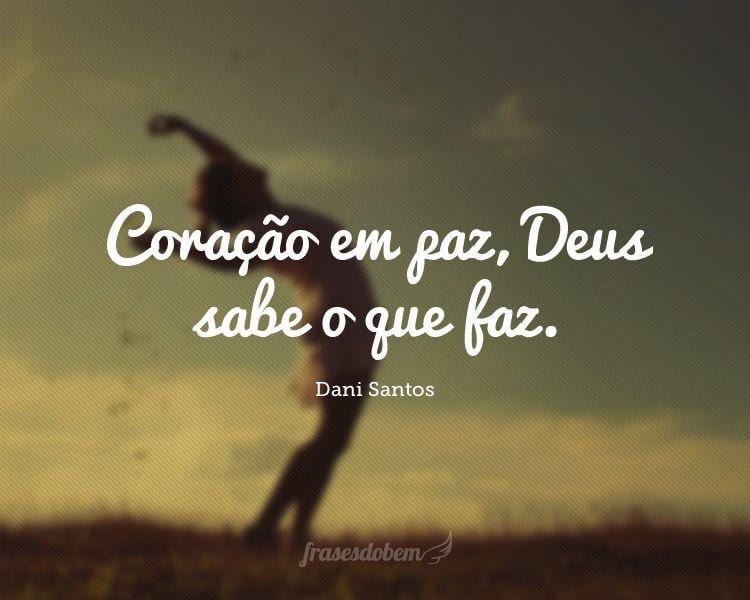 Coração em paz, Deus sabe o que faz.