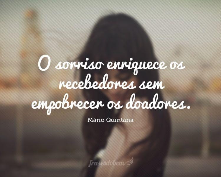 O sorriso enriquece os recebedores sem empobrecer os doadores.