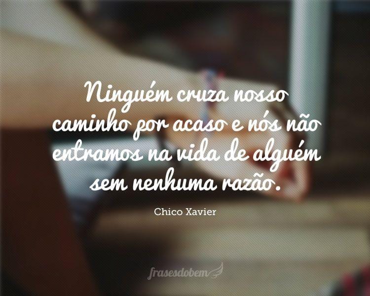 Ninguém cruza nosso caminho por acaso e nós não entramos na vida de alguém sem nenhuma razão.

 