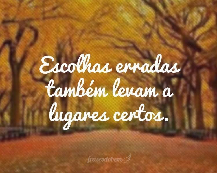 Escolhas erradas também levam a lugares certos.