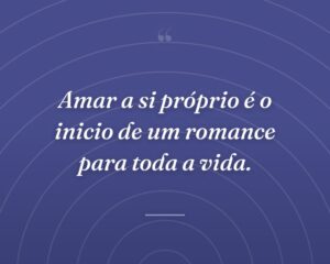 Amar a si próprio é o inicio de um romance para toda a vida.