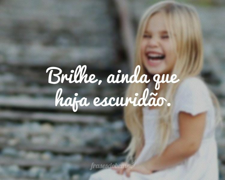 Brilhe, ainda que haja escuridão.