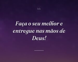 Faça o seu melhor e entregue nas mãos de Deus!