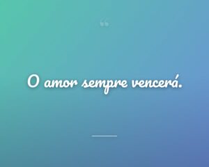 O amor sempre vencerá.