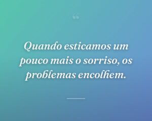 Quando esticamos um pouco mais o sorriso, os problemas encolhem.