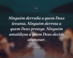 Ninguém derruba a quem Deus levanta. Ninguém derrota a quem Deus protege. Ninguém amaldiçoa a quem Deus decide abençoar.