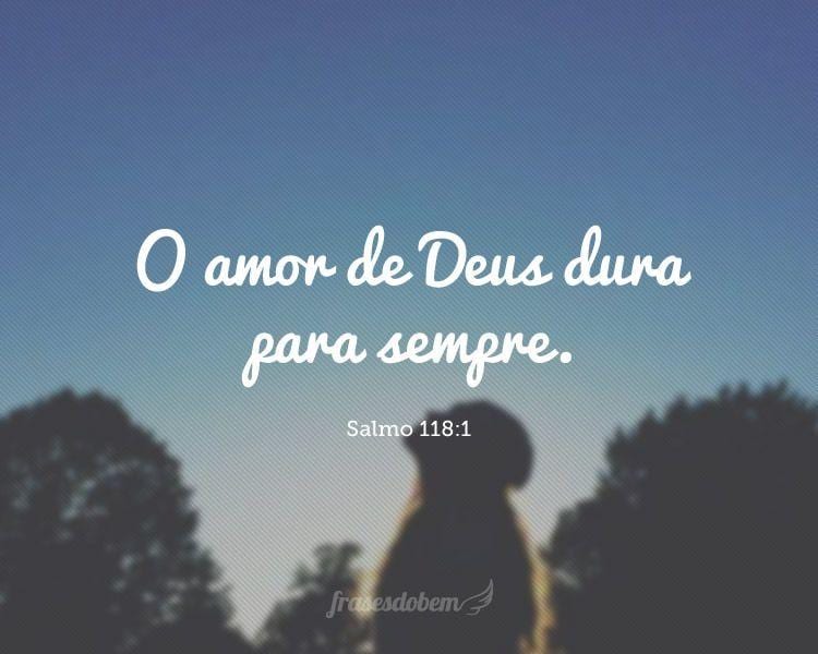 O amor de Deus dura para sempre. (Salmo 118:1)