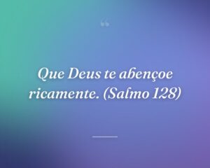 Que Deus te abençoe ricamente. (Salmo 128)