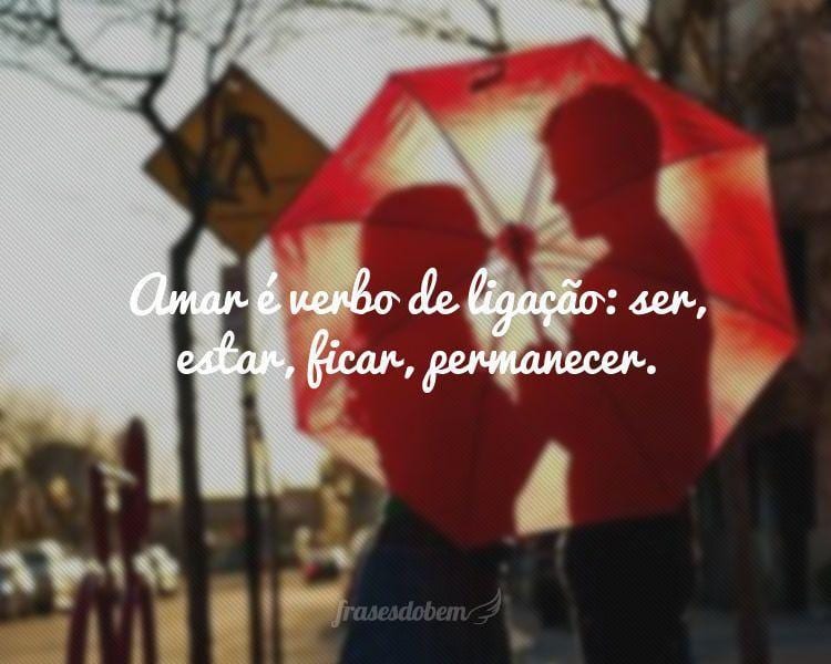 Amar é verbo de ligação: ser, estar, ficar, permanecer.