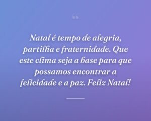 Natal é tempo de alegria, partilha e fraternidade. Que este clima seja a base para que possamos encontrar a felicidade e a paz. Feliz Natal!