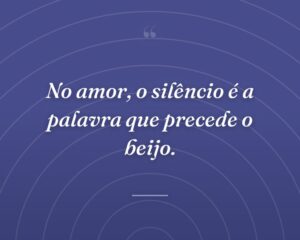 No amor, o silêncio é a palavra que precede o beijo.
