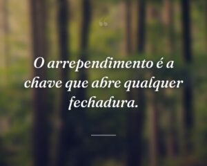 O arrependimento é a chave que abre qualquer fechadura.