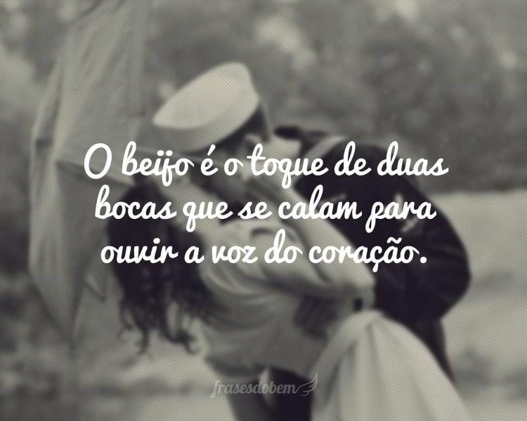 O beijo é o toque de duas bocas que se calam para ouvir a voz do coração.