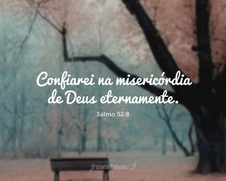 Confiarei na misericórdia de Deus eternamente. (Salmo 52:8)