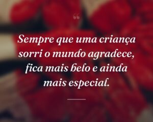 Sempre que uma criança sorri o mundo agradece, fica mais belo e ainda mais especial.
