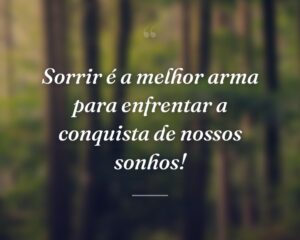 Sorrir é a melhor arma para enfrentar a conquista de nossos sonhos!