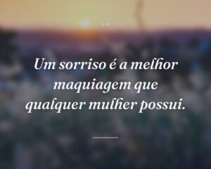 Um sorriso é a melhor maquiagem que qualquer mulher possui.
