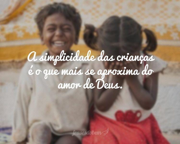 A simplicidade das crianças é o que mais se aproxima do A simplicidade das crianças é o que mais se aproxima do