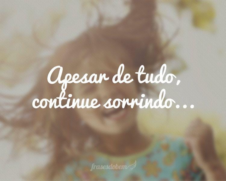 Apesar de tudo, continue sorrindo...