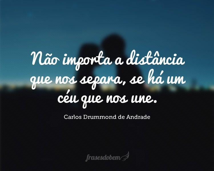 Não importa a distância que nos separa, se há um céu que nos une.