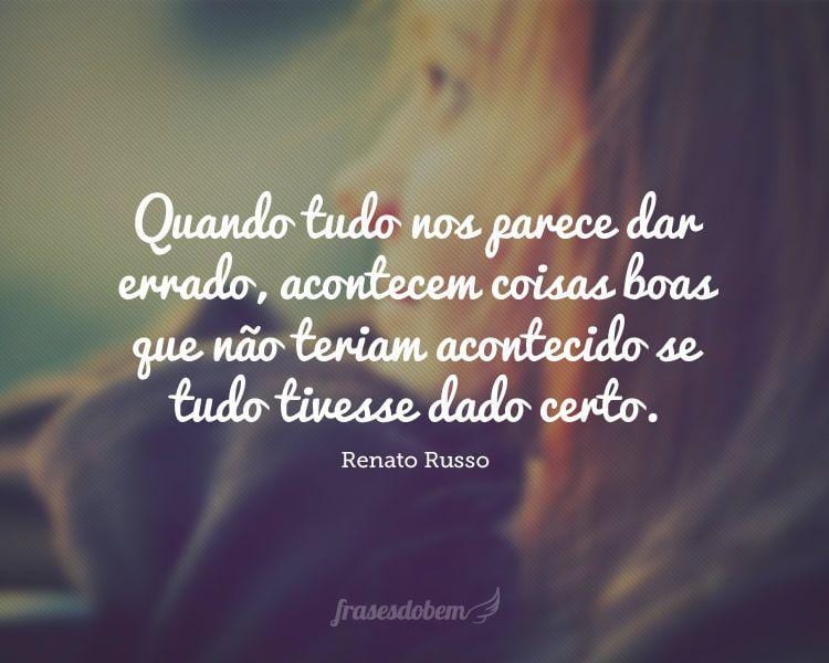 Quando tudo nos parece dar errado, acontecem coisas boas que não teriam acontecido se tudo tivesse dado certo.