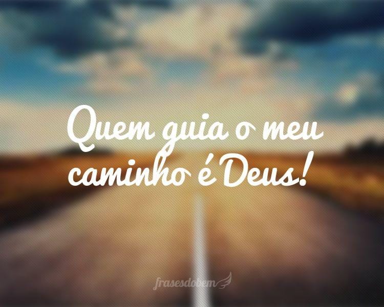 Quem guia o meu caminho é Deus!