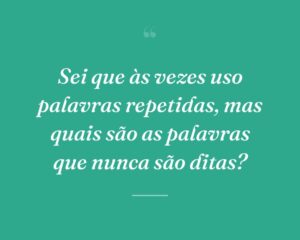 Sei que às vezes uso palavras repetidas, mas quais são as palavras que nunca são ditas?