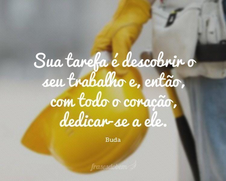 Sua tarefa é descobrir o seu trabalho e, então, com todo o coração, dedicar-se a ele.