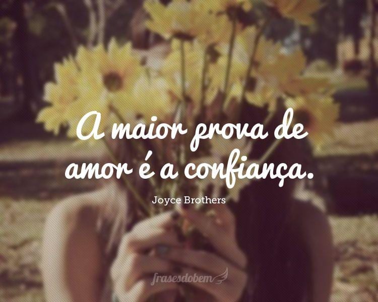 A maior prova de amor é a confiança.