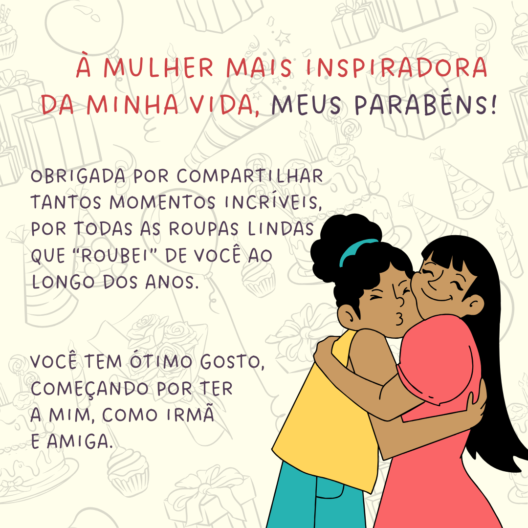 À mulher mais inspiradora da minha vida, meus parabéns! Obrigada por compartilhar tantos momentos incríveis, por todas as roupas lindas que 