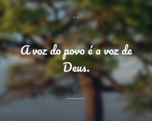 A voz do povo é a voz de Deus.