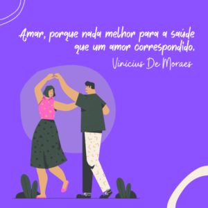 Amar, porque nada melhor para a saúde que um amor correspondido.