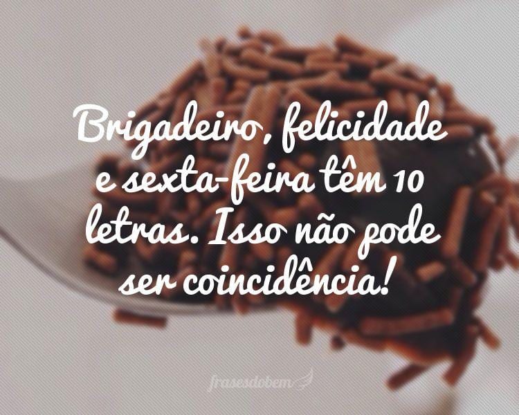 Brigadeiro, felicidade e sexta-feira têm 10 letras. Isso não pode ser coincidência!
